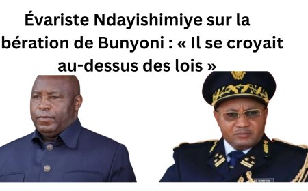 Évariste Ndayishimiye sur la libération de Bunyoni : « Il se croyait au-dessus des lois »